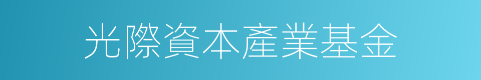 光際資本產業基金的同義詞