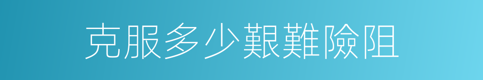 克服多少艱難險阻的同義詞