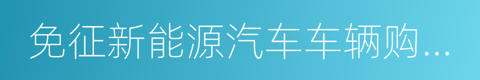 免征新能源汽车车辆购置税的同义词