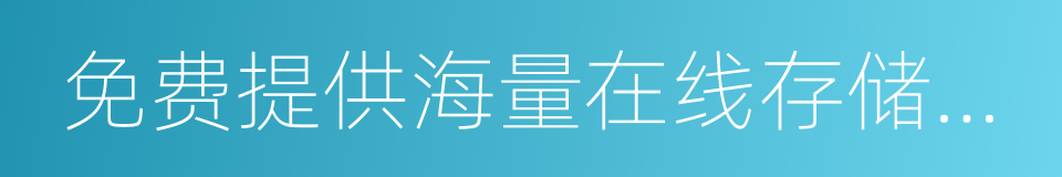 免费提供海量在线存储空间及文档模板的同义词