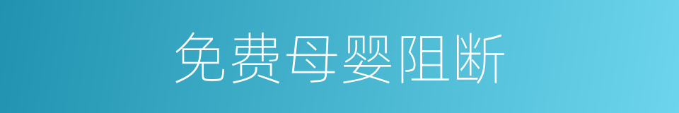 免费母婴阻断的同义词