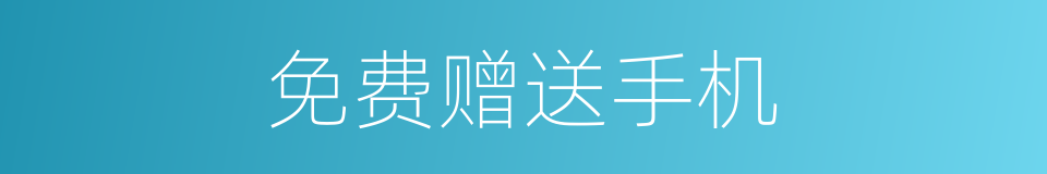 免费赠送手机的同义词