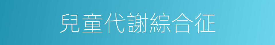 兒童代謝綜合征的同義詞