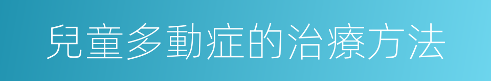 兒童多動症的治療方法的同義詞