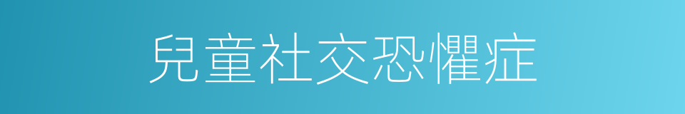 兒童社交恐懼症的同義詞