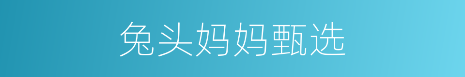 兔头妈妈甄选的同义词