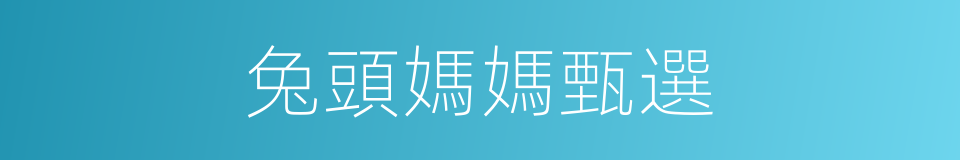 兔頭媽媽甄選的同義詞