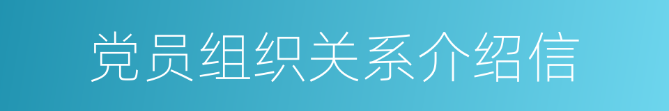 党员组织关系介绍信的同义词