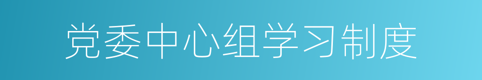 党委中心组学习制度的同义词