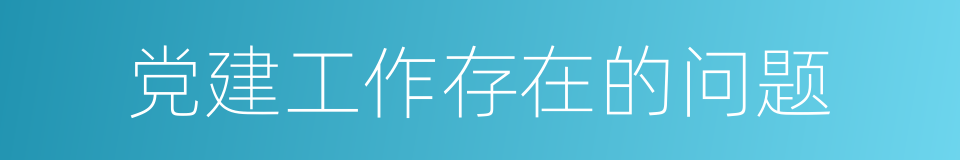 党建工作存在的问题的同义词