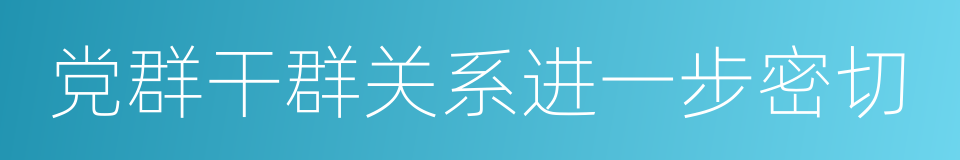 党群干群关系进一步密切的同义词