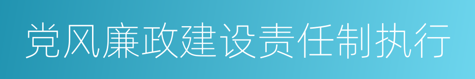 党风廉政建设责任制执行的同义词