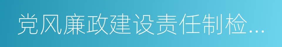 党风廉政建设责任制检查考核的同义词