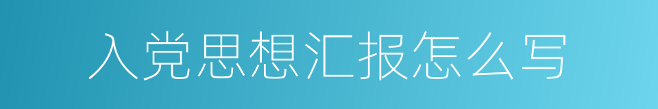 入党思想汇报怎么写的同义词