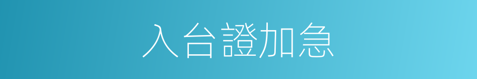 入台證加急的同義詞