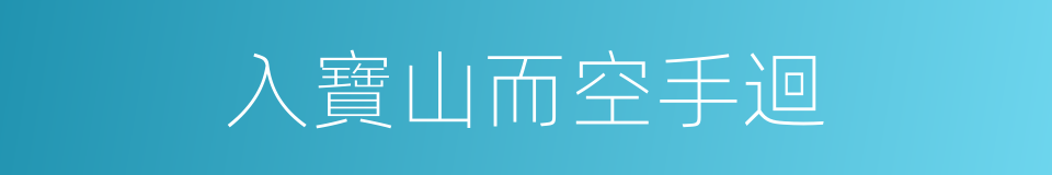 入寶山而空手迴的意思