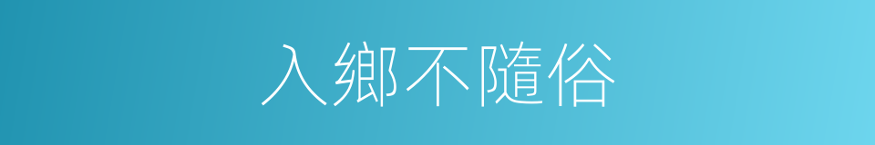 入鄉不隨俗的同義詞