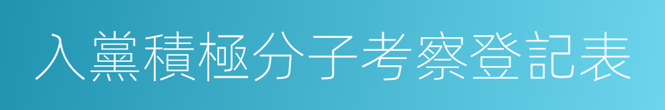 入黨積極分子考察登記表的同義詞