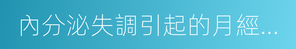 內分泌失調引起的月經不調的同義詞