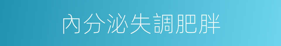 內分泌失調肥胖的同義詞