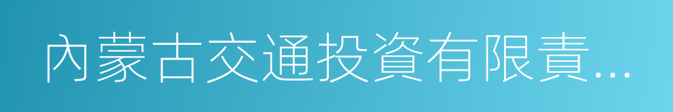 內蒙古交通投資有限責任公司的同義詞
