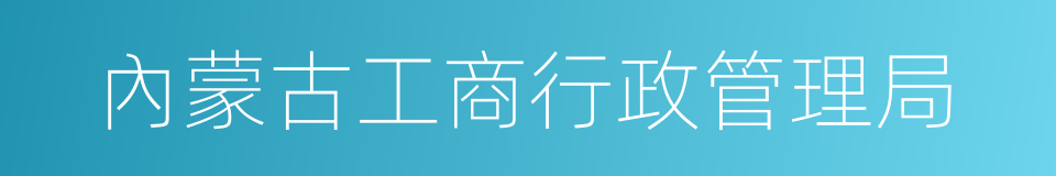 內蒙古工商行政管理局的同義詞