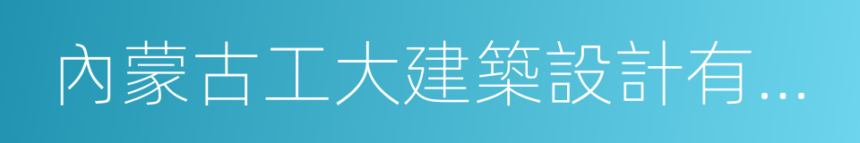 內蒙古工大建築設計有限責任公司的同義詞