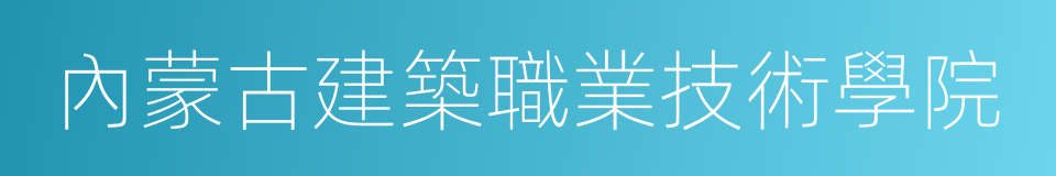 內蒙古建築職業技術學院的同義詞