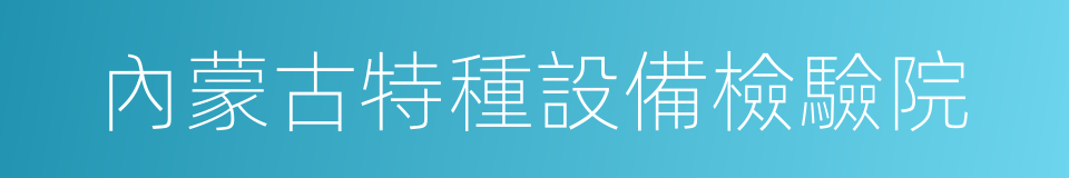 內蒙古特種設備檢驗院的同義詞