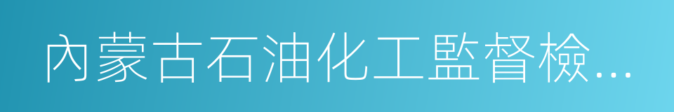 內蒙古石油化工監督檢驗研究院的同義詞