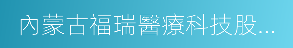 內蒙古福瑞醫療科技股份有限公司的同義詞