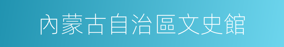內蒙古自治區文史館的同義詞