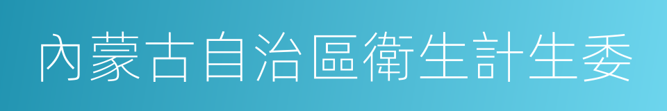 內蒙古自治區衛生計生委的同義詞
