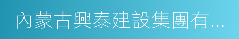 內蒙古興泰建設集團有限公司的同義詞