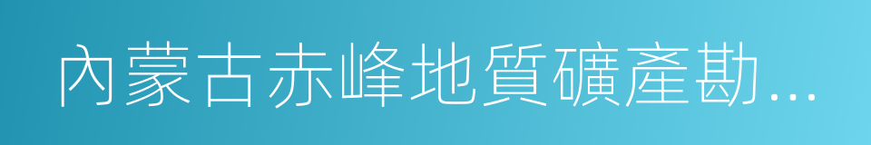 內蒙古赤峰地質礦產勘查開發院的同義詞