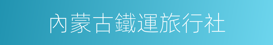 內蒙古鐵運旅行社的同義詞