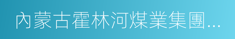 內蒙古霍林河煤業集團有限責任公司的同義詞