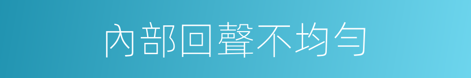 內部回聲不均勻的同義詞