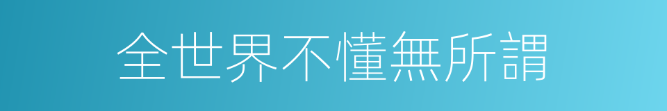 全世界不懂無所謂的同義詞