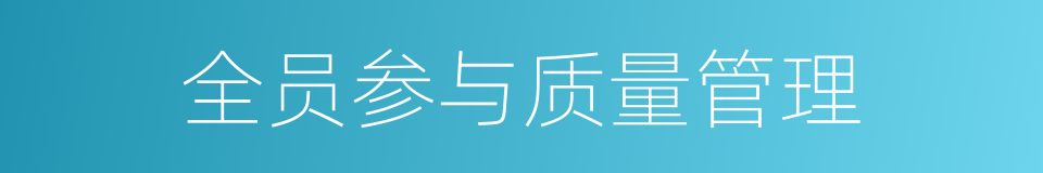 全员参与质量管理的同义词