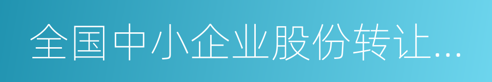 全国中小企业股份转让系统业务规则的同义词