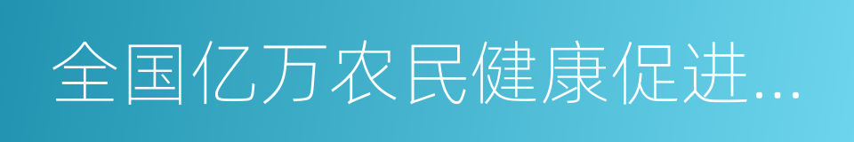 全国亿万农民健康促进行动的同义词