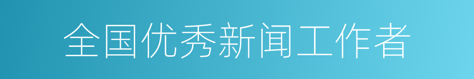 全国优秀新闻工作者的同义词