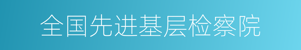 全国先进基层检察院的同义词