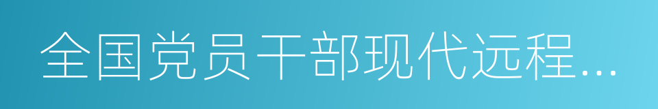 全国党员干部现代远程教育的同义词