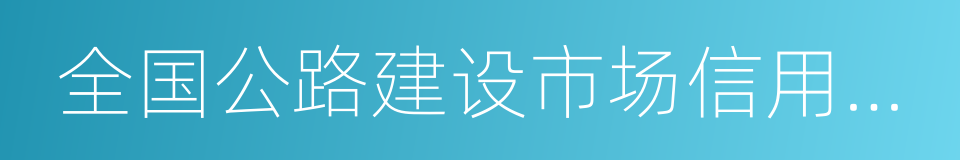 全国公路建设市场信用信息管理系统的同义词