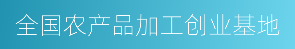 全国农产品加工创业基地的同义词