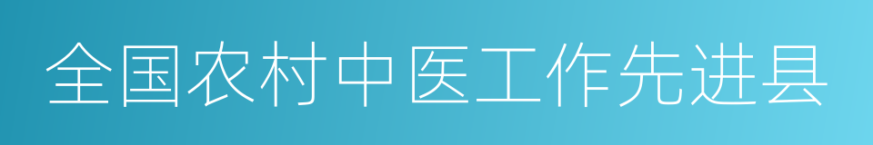 全国农村中医工作先进县的同义词