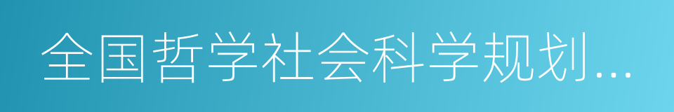 全国哲学社会科学规划办公室的同义词