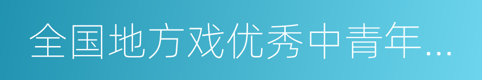 全国地方戏优秀中青年演员汇报演出的同义词